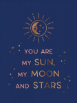 You Are My Sun, My Moon and Stars: Beautiful Words and Romantic Quotes for the One You Love