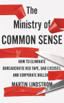 Ministry of Common Sense: How to Eliminate Bureaucratic Red Tape, Bad Excuses, and Corporate Bullshit