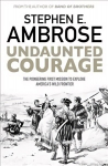 Undaunted Courage: The Pioneering First Mission to Explore America's Wild Frontier Reissue