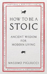 How To Be A Stoic: Ancient Wisdom for Modern Living