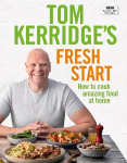 Tom Kerridge's Fresh Start: Eat well every day with all the recipes from Tom's BBC TV series and more