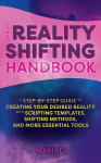 Reality Shifting Handbook: A Step-by-Step Guide to Creating Your Desired Reality with Scripting Templates, Shifting Methods, and More Essential Tools