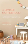 Simpler Motherhood: Curating Contentment, Savoring Slow, and Making Room for What Matters Most (Minimalism for Moms, Declutter and Simplify Parenting)