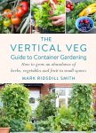 Vertical Veg Guide to Container Gardening: How to Grow an Abundance of Herbs, Vegetables and Fruit in Small Spaces