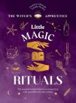 Little Magic Rituals: The Essential Witch's Kit for Reconnecting with Yourself and with Nature