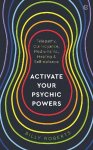 Activate Your Psychic Powers: Telepathy, Clairvoyance, Mediumship, Healing & Self-defence
