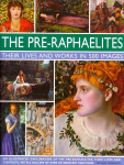 Pre Raphaelites: An Illustrated Exploration of the Artists, Their Lives and Contexts, with a Gallery of 290 of Their Greatest Paintings