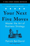 Your Next Five Moves: Master the Art of Business Strategy
