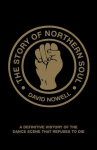 Story of Northern Soul: A Definitive History of the Dance Scene that Refuses to Die