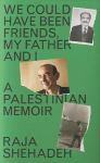 We Could Have Been Friends, My Father and I: A Palestinian Memoir