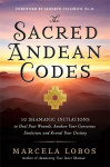 Sacred Andean Codes: 10 Shamanic Initiations to Heal Past Wounds, Awaken Your Conscious Evolution and Reveal Your Destiny