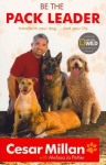 Be the Pack Leader: Use Cesar's Way to Transform Your Dog ... and Your Life