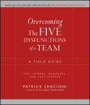 Overcoming the Five Dysfunctions of a Team: A Field Guide for Leaders, Managers, and Facilitators