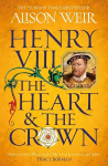 Henry VIII: The Heart and the Crown: 'this novel makes Henry VIIIs story feel like it has never been told before' (Tracy Borman)
