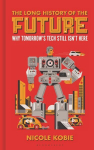Long History of the Future: Why tomorrow's technology still isn't here