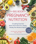 Big Book of Pregnancy Nutrition: Everything Expectant Moms Need to Know for a Happy, Healthy Nine Months and Beyond