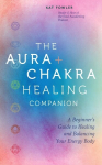 Aura & Chakra Healing Companion: A Beginners Guide to Healing and Balancing Your Energy Body