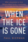 When the Ice Is Gone: What a Greenland Ice Core Reveals About Earths Tumultuous History and Perilous Future, When the Ice Is Gone: What a Greenland Ice Core Reveals About Earths Tumultuous History and Perilous Future