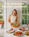 The Wishbone Kitchen: Seasonal Recipes for Everyday Luxury and Elevated Entertaining, The Wishbone Kitchen: Seasonal Recipes for Everyday Luxury and Elevated Entertaining