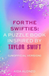 For The Swifties: A Puzzle Book Inspired by Taylor Swift (Unofficial Version): The ultimate puzzle book for Taylor Swift fans, For The Swifties: A Puzzle Book Inspired by Taylor Swift (Unofficial Version): The ultimate puzzle book for Taylor Swift fans