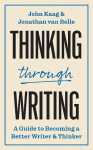 Thinking Through Writing: A Guide to Becoming a Better Writer and Thinker, Thinking Through Writing: A Guide to Becoming a Better Writer and Thinker