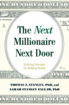 The Next Millionaire Next Door: Enduring Strategies for Building Wealth, The Next Millionaire Next Door: Enduring Strategies for Building Wealth