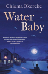Water Baby: An uplifting and powerful coming-of-age novel, perfect for fans of Chimamanda Ngozi Adichie and Abi Dare, Water Baby: An uplifting and powerful coming-of-age novel, perfect for fans of Chimamanda Ngozi Adichie and Abi Dare