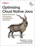 Optimizing Cloud Native Java: Practical Techniques for Improving JVM Application Performance, Optimizing Cloud Native Java: Practical Techniques for Improving JVM Application Performance