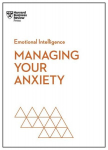 Managing Your Anxiety (HBR Emotional Intelligence Series), Managing Your Anxiety (HBR Emotional Intelligence Series)
