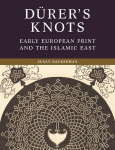 D&uuml;rers Knots: Early European Print and the Islamic East, D&uuml;rers Knots: Early European Print and the Islamic East