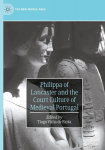 Philippa of Lancaster and the Court Culture of Medieval Portugal, Philippa of Lancaster and the Court Culture of Medieval Portugal