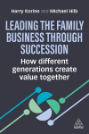 Leading the Family Business Through Succession: How Different Generations Create Value Together, Leading the Family Business Through Succession: How Different Generations Create Value Together