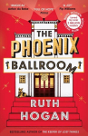 The Phoenix Ballroom: The brand-new emotional and uplifting read from the bestselling author of The Keeper of Lost Things, The Phoenix Ballroom: The brand-new emotional and uplifting read from the bestselling author of The Keeper of Lost Things