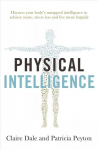 Physical Intelligence: Harness your body's untapped intelligence to achieve more, stress less and live more happily