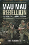 Mau Mau Rebellion: The Emergency in Kenya 1952 - 1956