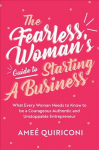 Fearless Woman's Guide to Starting a Business: What Every Woman Needs to Know to be a Courageous, Authentic and Unstoppable Entrepreneur (A Woman Owned Business Startup Step-By-Step Guidebook)