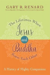 Lifetimes When Jesus and Buddha Knew Each Other: A History of Mighty Companions