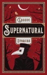 Classic Supernatural Stories: (Barnes & Noble Collectible Editions)