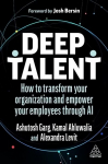 Deep Talent: How to Transform Your Organization and Empower Your Employees Through AI