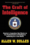 Craft of Intelligence: America's Legendary Spy Master on the Fundamentals of Intelligence Gathering for a Free World