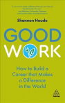 Good Work: How to Build a Career that Makes a Difference in the World