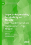 Corporate Responsibility, Sustainability and Markets: How Ethical Organisations and Consumers Shape Markets 1st ed. 2022