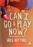 Can I Go and Play Now?: Rethinking the Early Years