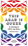 This Arab Is Queer: An Anthology by LGBTQplus Arab Writers