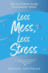 Less Mess, Less Stress: The No-Shame Guide to a Cleaner Home