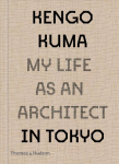 Kengo Kuma: My Life as an Architect in Tokyo: My Life as an Architect in 25 Buildings
