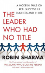Leader Who Had No Title: A Modern Fable on Real Success in Business and in Life