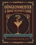Dungeonmeister: 75 Epic RPG Cocktail Recipes to Shake Up Your Campaign