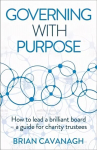 Governing with Purpose: How to lead a brilliant board - a guide for charity trustees