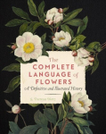 Complete Language of Flowers: A Definitive and Illustrated History, Volume 3